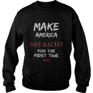 Make America Not Racist For The First Time Statement Unisex Sweatshirt